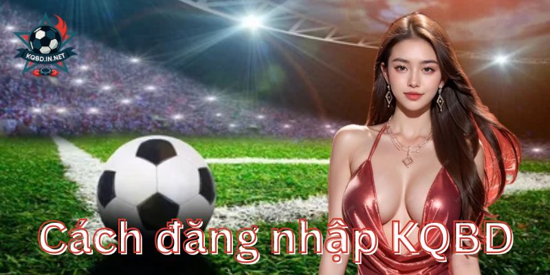 Cách đăng nhập an toàn vào KQBD